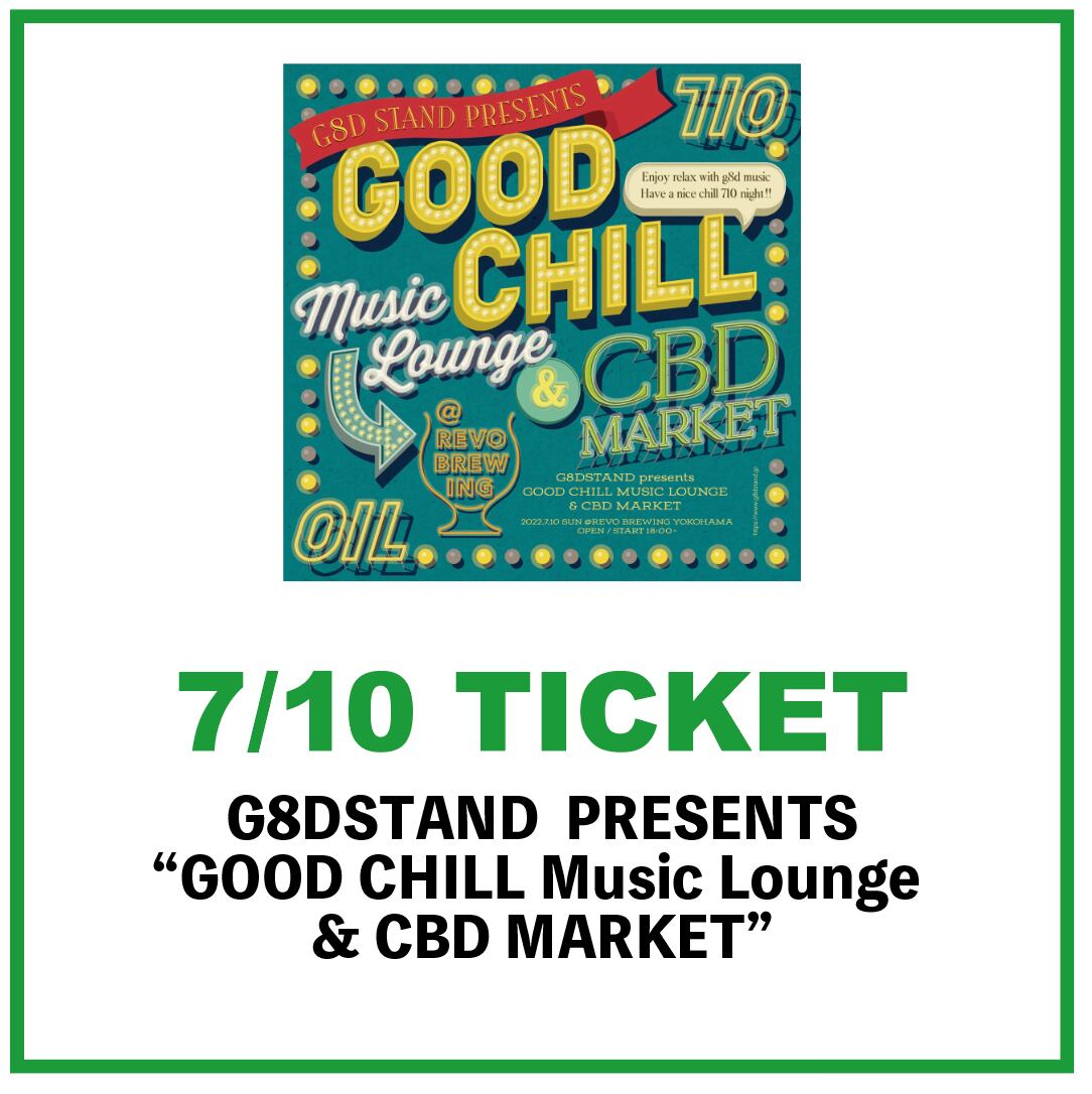 チケット   / 2022.7.10  G8DSTAND PRESENTS 『GOOD CHILL Music Lounge & CBD MARKET』
