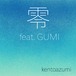 kentoazumi　7th ボーカロイドシングル　零 feat. GUMI（MP3）
