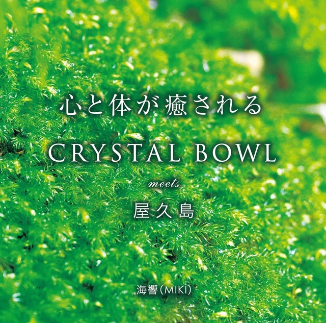 CRYSTAL BOWL meets 屋久島 / 映画「愛の地球(ホシ)へ」挿入曲&主題歌「Become One」収録2枚組 / 海響(MIKI)