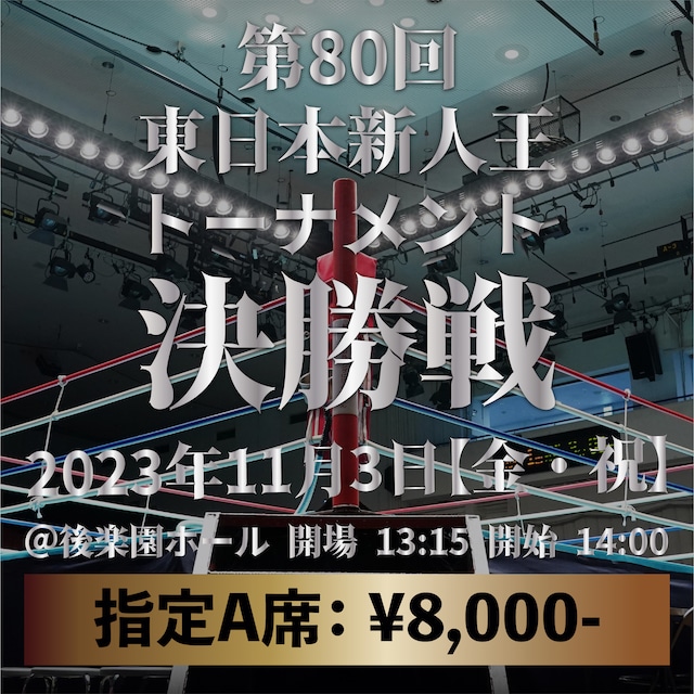 2023年11月3日（金）第80回 東日本新人王トーナメント決勝戦：指定A席 ¥ 8,000-