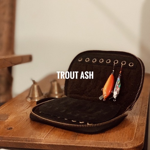 TROUT ASH （coming soon.）