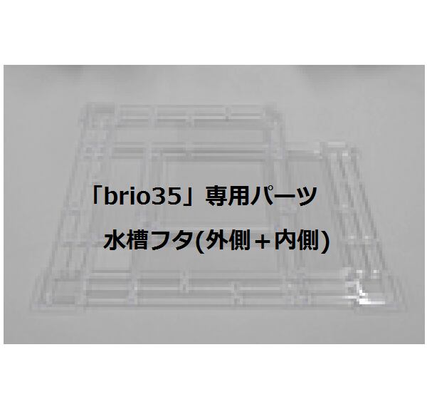 「brio35」専用パーツ: 水槽フタ (外側＋内側)