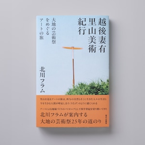 「越後妻有里山美術紀行 大地の芸術祭をめぐるアートの旅」/ Echigo Tsumari Satoyama Art Travel Writing