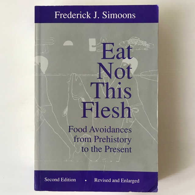 Eat not this flesh : food avoidances from prehistory to the present 肉食タブーの世界史 Frederick J. Simoons フレデリック・J. シムーンズ University of Wisconsin Press