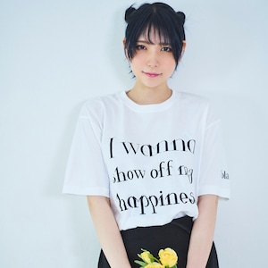 “I wanna show off my happiness”Tシャツ