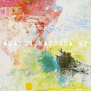 AMAZON MATSUDA「AMAZON MATSUDA ep」