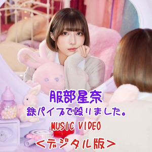 【デジタル】服部星奈「鉄パイプで殴りました。」MV