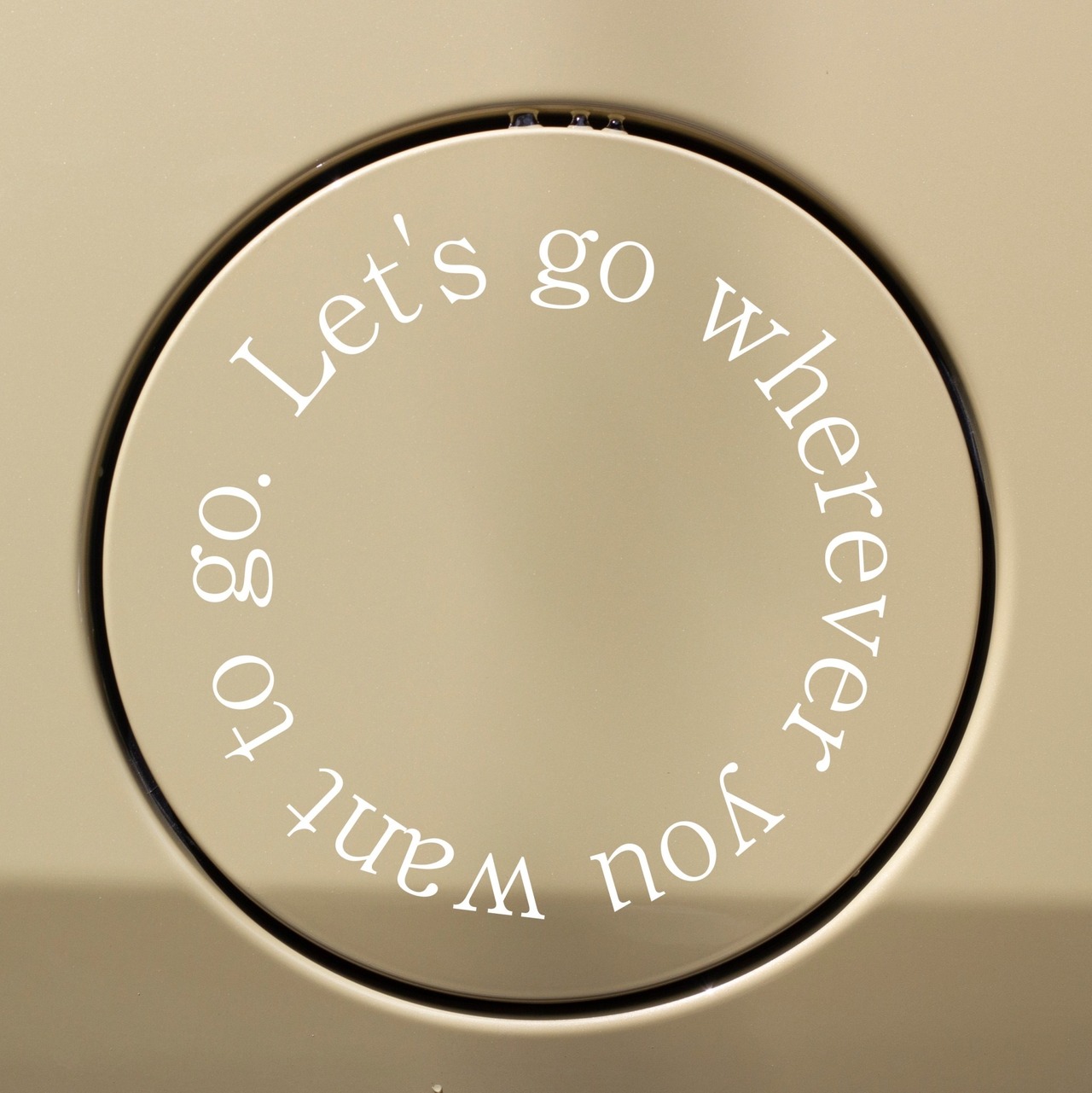 Let's go wherever you want to go. / 給油口 ①