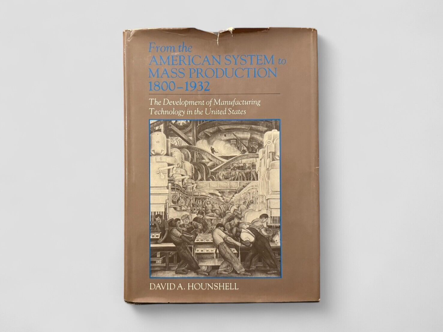 【SH046】【FIRST EDITION】From the American System to Mass Production, 1800–1932: The Development of Manufacturing Technology in the United States(1984) /David A. Hounshell