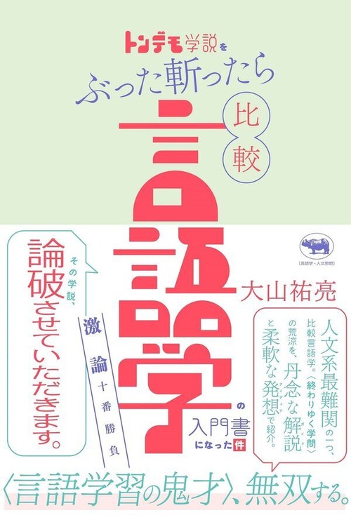 『トンデモ学説をぶった斬ったら比較言語学の入門書になった件 激論十番勝負』 大山祐亮