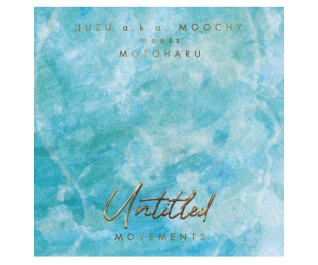 JUZU a.k.a. MOOCHY / meets MOTOHARU - UNTITLED MOVEMENTS