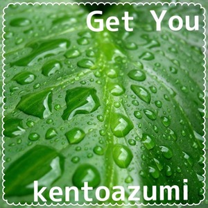 kentoazumi　7th Album　Get You（MP3）