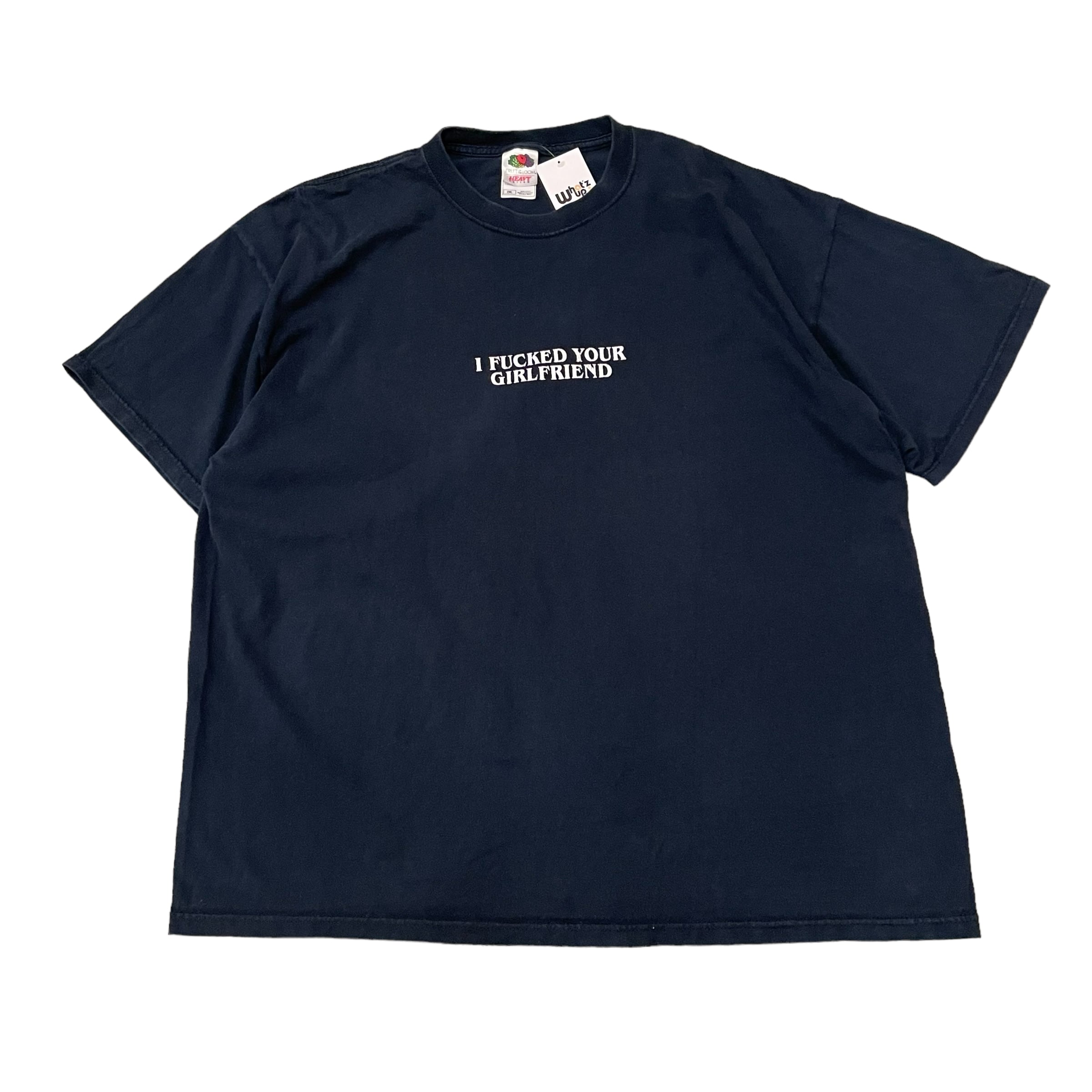 00s “I FUCKED YOUR GIRLFRIEND” message t-shirt | What