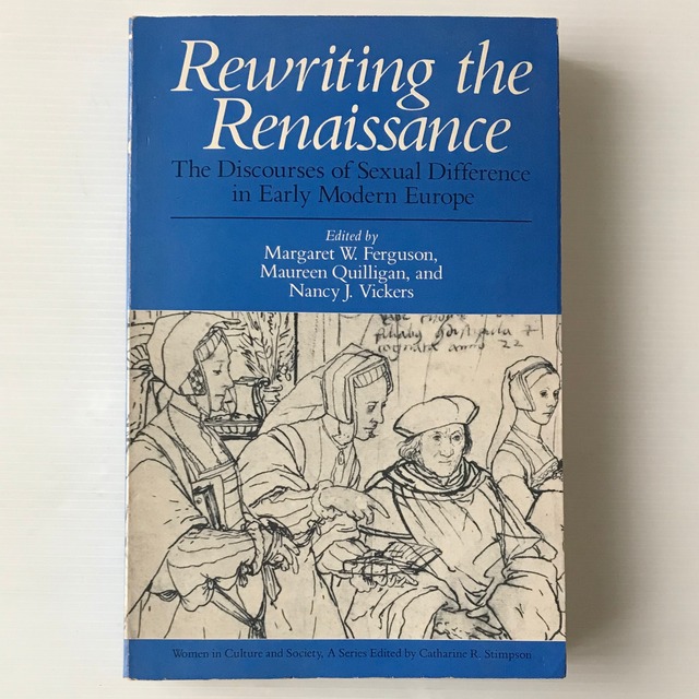 Rewriting the Renaissance : the discourses of sexual difference in early modern Europe ＜Women in culture and society＞  edited by Margaret W. Ferguson, Maureen Quilligan, and Nancy J. Vickers