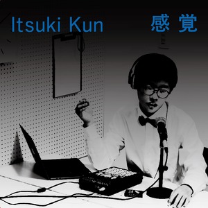 ◼︎Itsuki Kun "感覚"