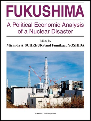 FUKUSHIMAーA Political Economic Analysis of a Nuclear Disaster