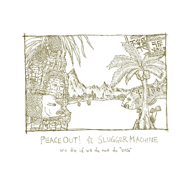 SLUGGER MACHINE / PEACE OUT!「we die if we do not do “DIG”」