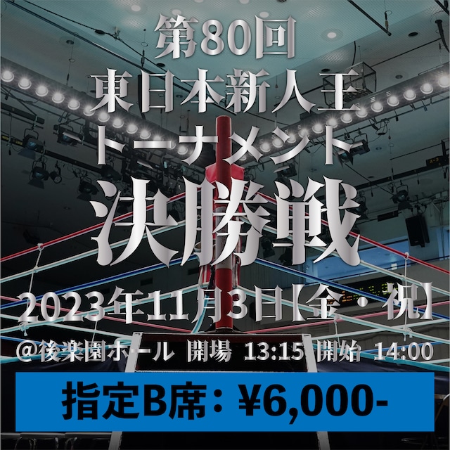 2023年11月3日（金）第80回 東日本新人王トーナメント決勝戦：指定B席 ¥ 6,000-