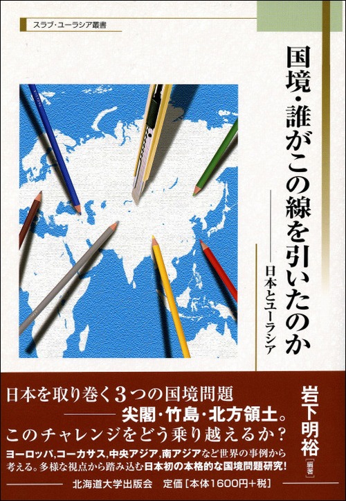 国境・誰がこの線を引いたのか ― 日本とユーラシア（スラブ・ユーラシア叢書 1）