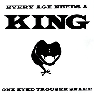 EVERY AGE NEEDS A KING / ONE EYED TROUSER SNAKE