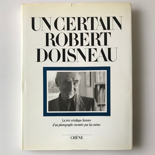 Un certain Robert Doisneau : la très véridique histoire d'un photographe racontée par lui-même　ロベール・ドアノー