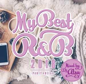 MYBEST OF R&B 2018 -PARTY & RELAX- / Mixed by DJ ATSU