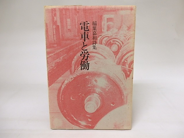 電車と労働　稲葉嘉和詩集　/　稲葉嘉和　　[19795]