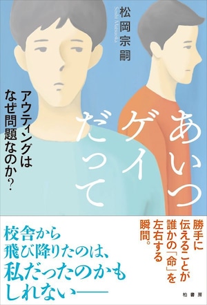 『あいつゲイだって アウティングはなぜ問題なのか？』 松岡宗嗣