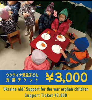 ウクライナ緊急こども支援チケット ¥3,000  / Ukraine Aid：Support for the war orphan children  Support Ticket ¥3,000