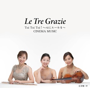 Le Tre Grazie 1st CD 「Toi Toi Toi ! ～心にエールを～ CINEMA MUSIC」