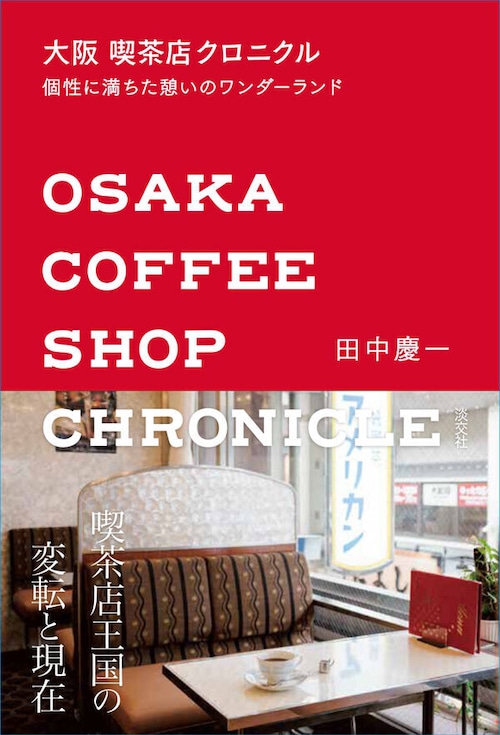 『大阪 喫茶店クロニクル 個性に満ちた憩いのワンダーランド』 田中慶一