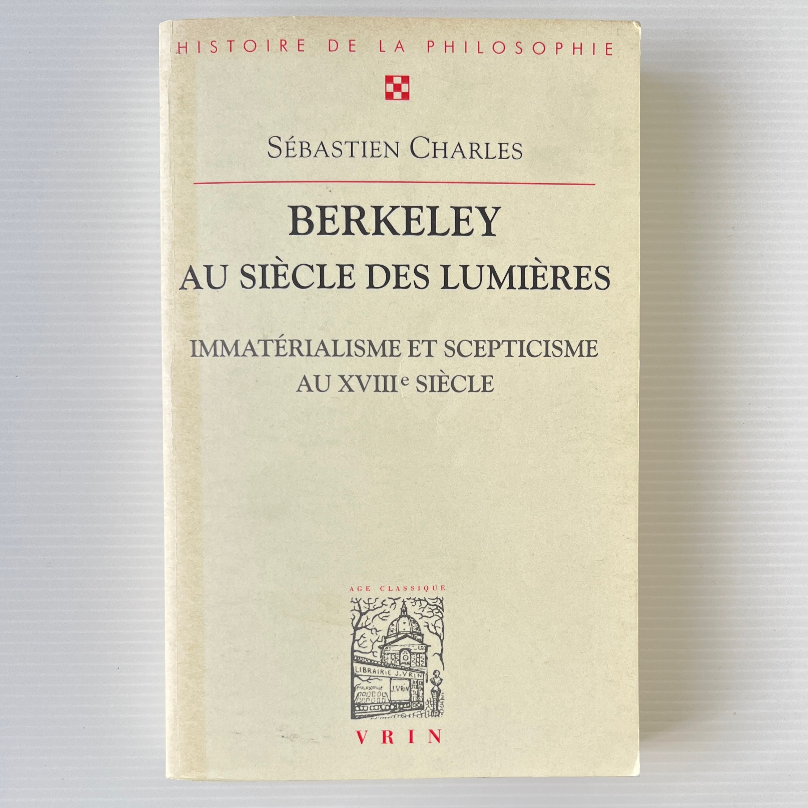 Berkeley Au Siecle Des Lumieres: Immaterialisme Et Scepticisme Au Xviiie Siecle <Bibliotheque D'histoire De La Philosophie> / Sebastien Charles / Vrin
