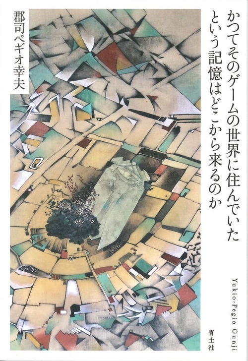 『かつてそのゲームの世界に住んでいたという記憶はどこから来るのか』 郡司ペギオ幸夫
