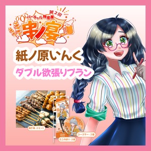 【ダブル欲張りプラン】【紙ノ原いんく】バーチャル物産展 第二回 ~串ノ宴~