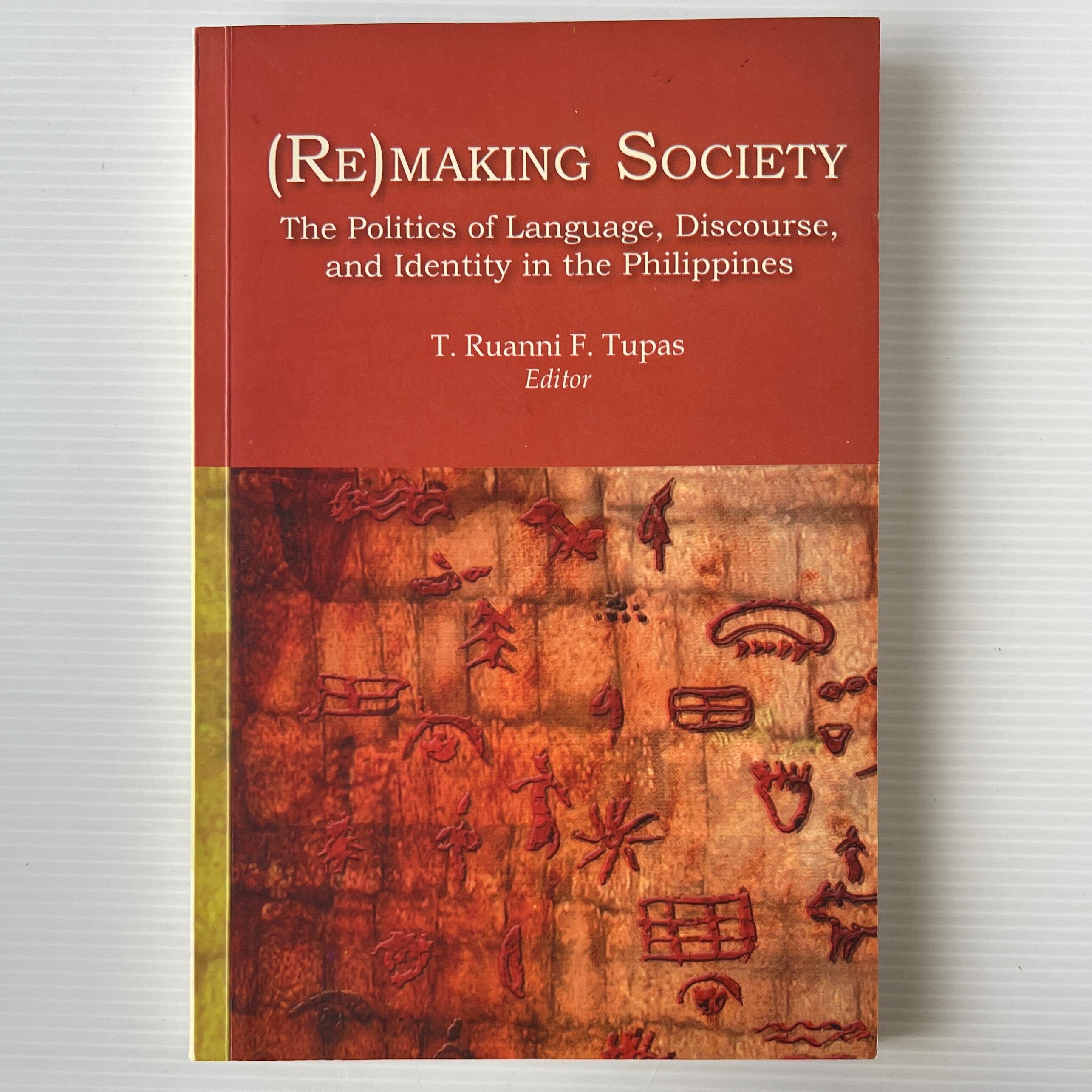 (Re)making Society: The Politics of Language, Discourse, and Identity in the Philippines / T. Ruanni F. Tupas / The University of the Philippines Press