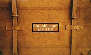 ChroniCloopの詰め合わせ