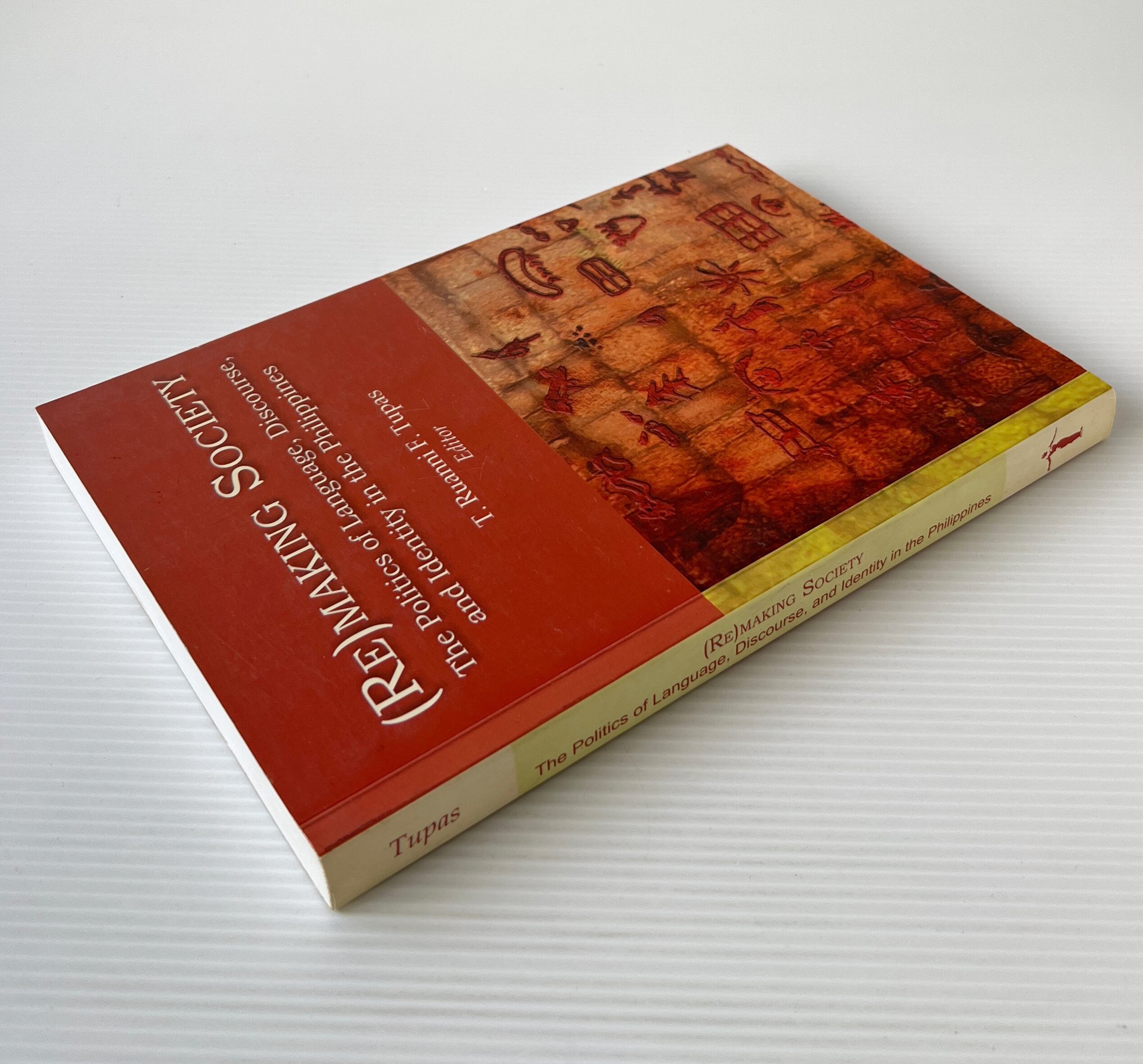 (Re)making Society: The Politics of Language, Discourse, and Identity in the Philippines / T. Ruanni F. Tupas / The University of the Philippines Press