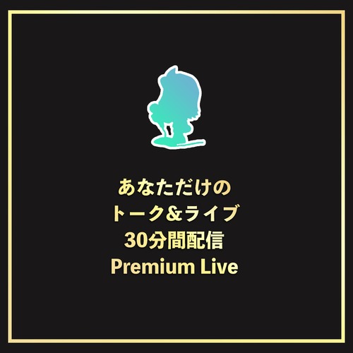あなただけのトーク&ライブ【30分間配信 Premium Live】