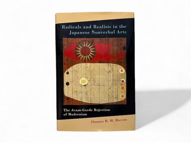 【SJ144】【AUTHOR'S SIGNED PRESENTATION COPY】Radicals and Realists in the Japanese Nonverbal Arts: The Avant-Garde Rejection of Modernism / Thomas R. H.Haven