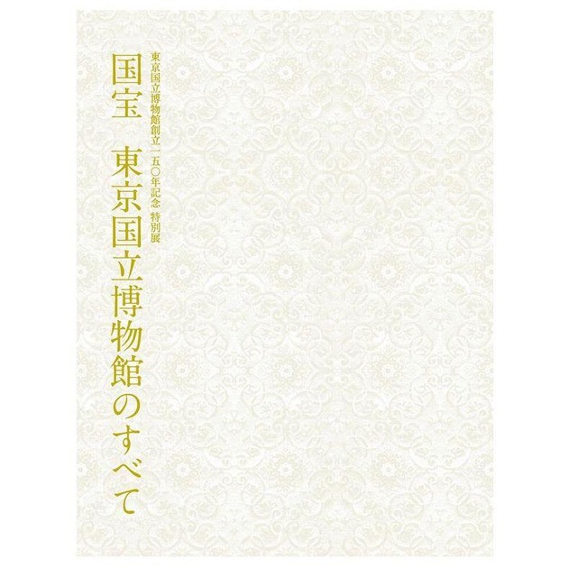 東京国立博物館創立150年記念　特別展「国宝　東京国立博物館のすべて」公式図録