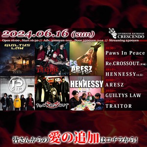 【愛の支援】TRAITOR / GUILTYS LAW / ARESZ / HENNESSY(広島) / Re.CROSSOUT(茨城) / Paws In Peace (6/16)