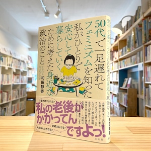 50代で一足遅れてフェミニズムを知った私がひとりで安心して暮らしていくために考えた身近な政治のこと