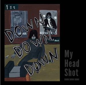 【My head shot】1st EP『DOWN DOWN DOWN』