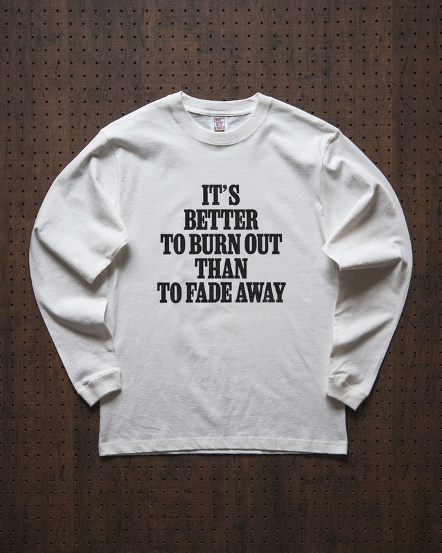 "it's better to burn out than to fade away" long sleeve tee in off-white（受注生産）