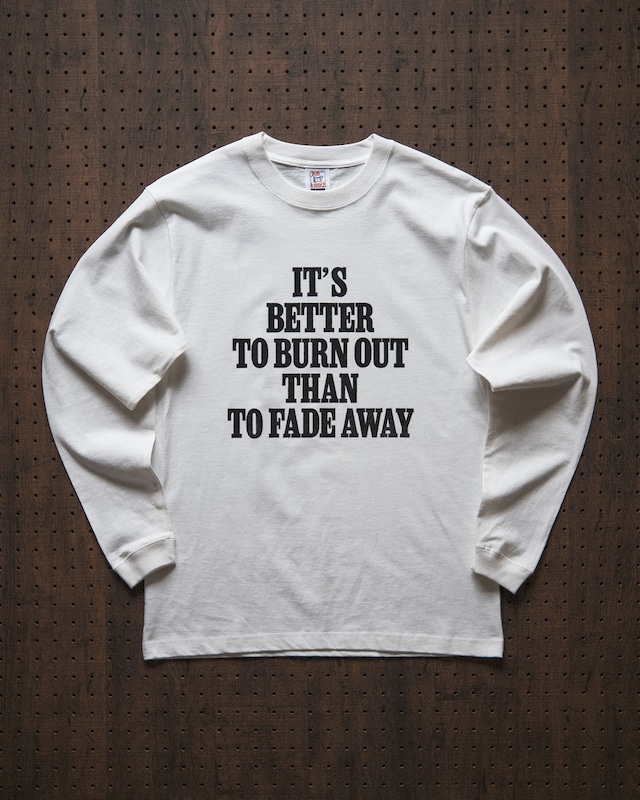 "it's better to burn out than to fade away" long sleeve tee in off-white（受注生産）