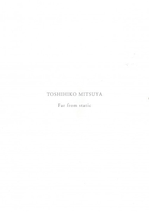  「TOSHIHIKO MITSUYA Far from static」三家俊彦 / Toshihiko Mitsuya 