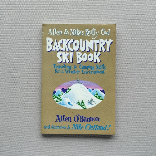 Allen & Mike's Really Cool Backcountry Ski Book : Traveling & Camping Skills for a Winter Environment