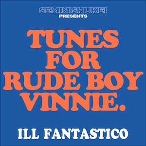 ILL FANTASTICO / TUNES FOR RUDE BOY VINNIE