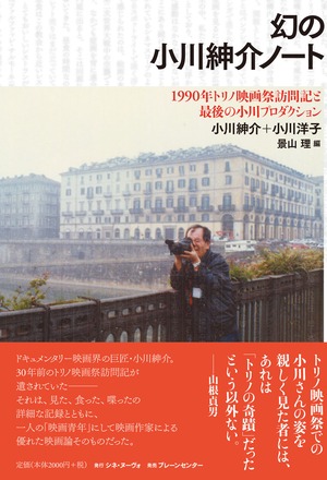 『幻の小川紳介ノート 〜1990年トリノ映画祭訪問記と最後の小川プロダクション』
