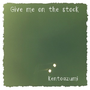 kentoazumi　3rd Album　Give me on the stock（MP3）